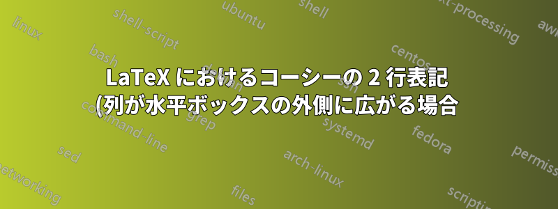 LaTeX におけるコーシーの 2 行表記 (列が水平ボックスの外側に広がる場合)