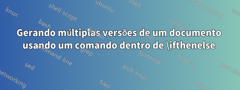 Gerando múltiplas versões de um documento usando um comando dentro de \ifthenelse