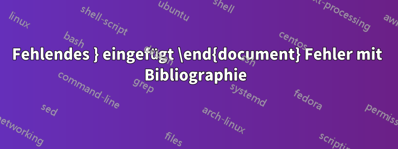 Fehlendes } eingefügt \end{document} Fehler mit Bibliographie 