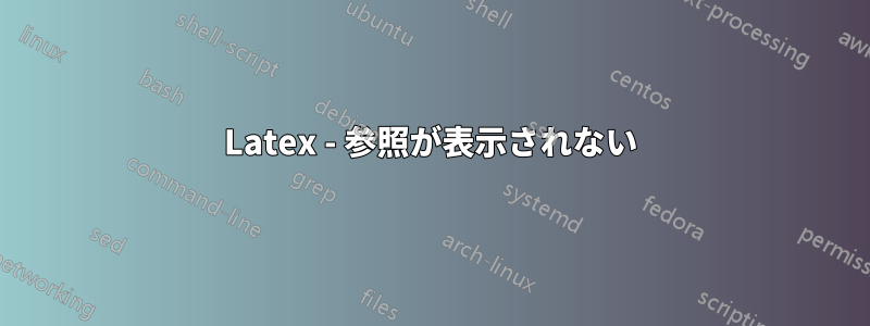 Latex - 参照が表示されない