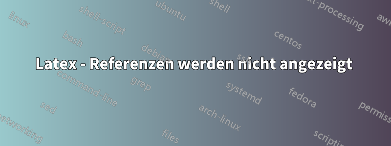 Latex - Referenzen werden nicht angezeigt