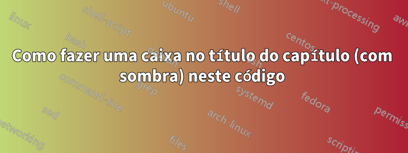 Como fazer uma caixa no título do capítulo (com sombra) neste código