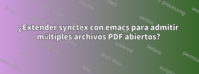 ¿Extender synctex con emacs para admitir múltiples archivos PDF abiertos?