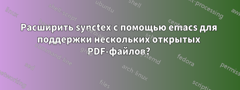 Расширить synctex с помощью emacs для поддержки нескольких открытых PDF-файлов?