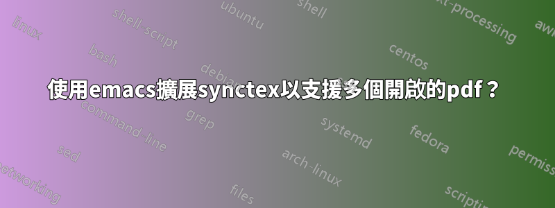 使用emacs擴展synctex以支援多個開啟的pdf？