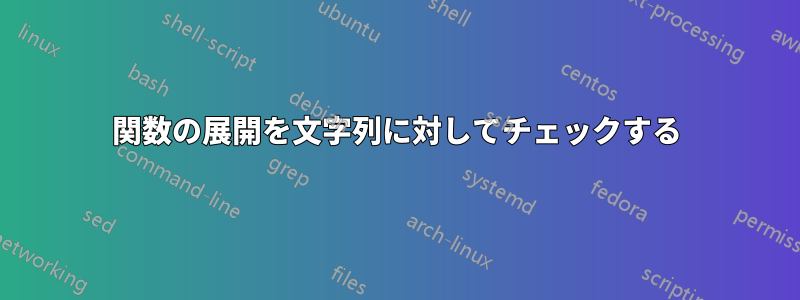 関数の展開を文字列に対してチェックする