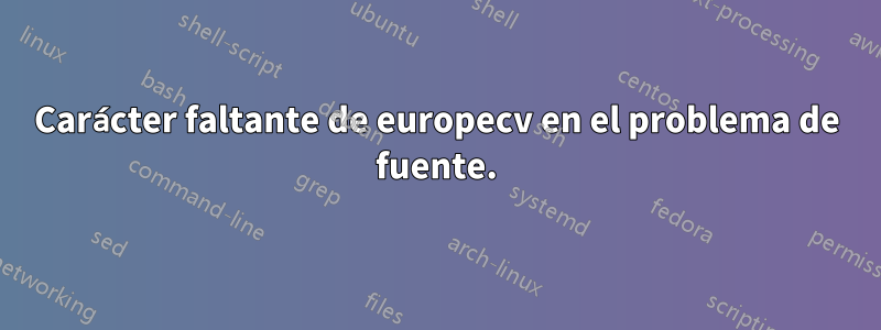 Carácter faltante de europecv en el problema de fuente.