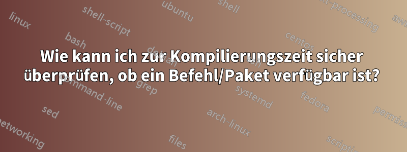 Wie kann ich zur Kompilierungszeit sicher überprüfen, ob ein Befehl/Paket verfügbar ist?