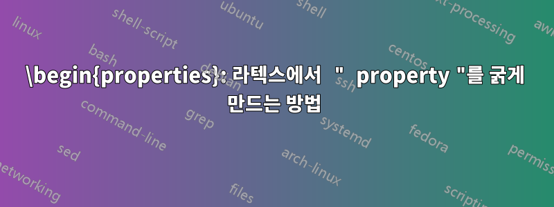 \begin{properties}: 라텍스에서 " property "를 굵게 만드는 방법