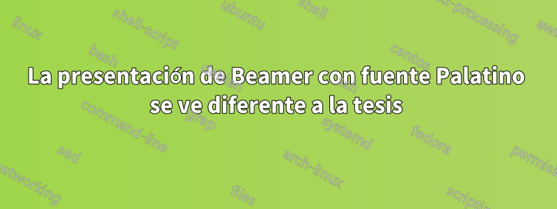 La presentación de Beamer con fuente Palatino se ve diferente a la tesis