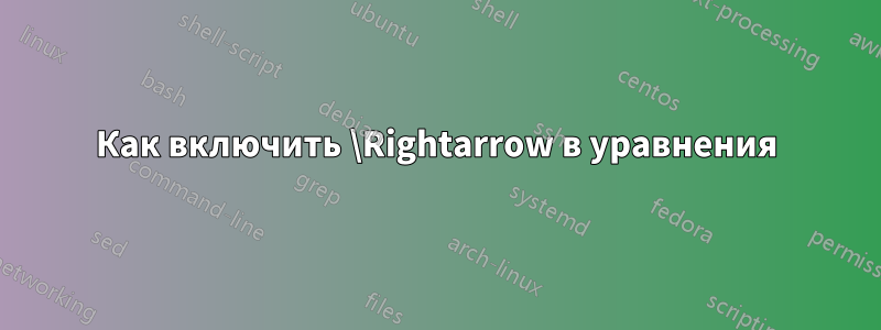 Как включить \Rightarrow в уравнения