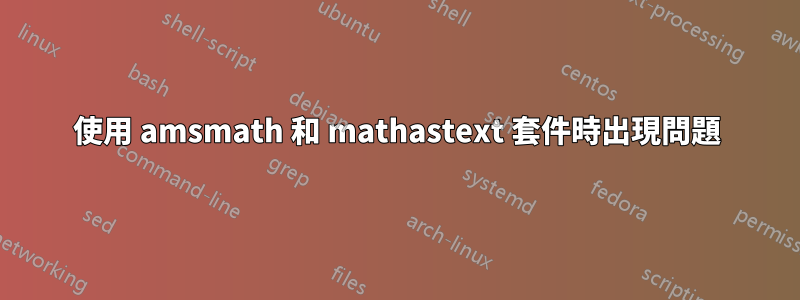 使用 amsmath 和 mathastext 套件時出現問題