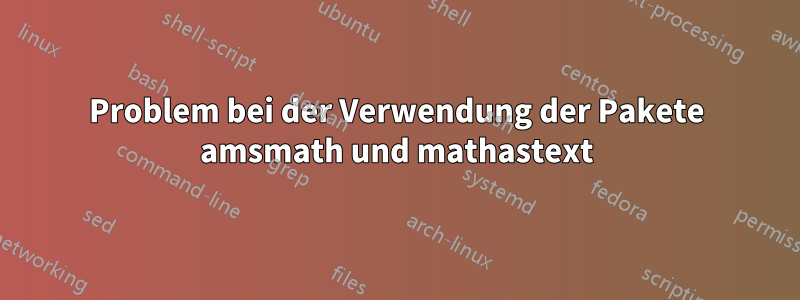 Problem bei der Verwendung der Pakete amsmath und mathastext