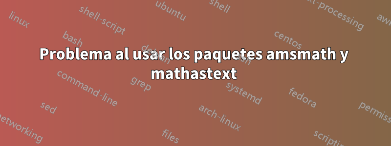 Problema al usar los paquetes amsmath y mathastext