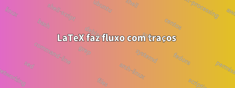 LaTeX faz fluxo com traços