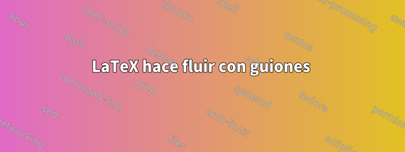 LaTeX hace fluir con guiones