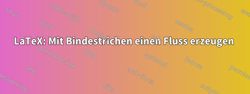 LaTeX: Mit Bindestrichen einen Fluss erzeugen