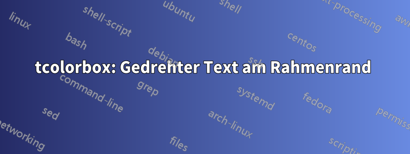 tcolorbox: Gedrehter Text am Rahmenrand