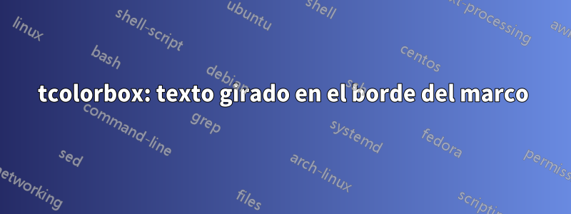 tcolorbox: texto girado en el borde del marco