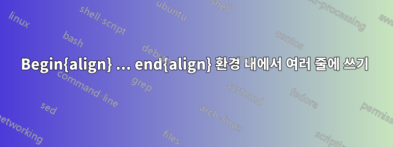 Begin{align} ... end{align} 환경 내에서 여러 줄에 쓰기