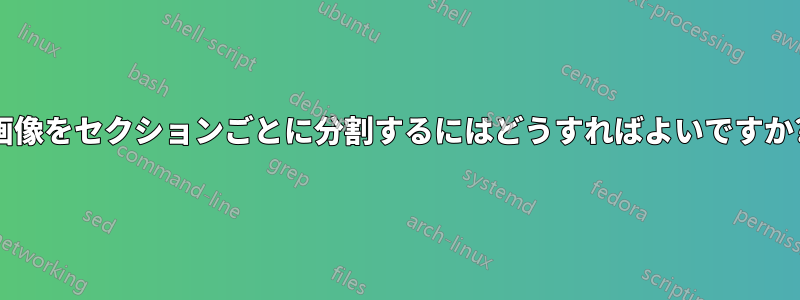 画像をセクションごとに分割するにはどうすればよいですか?