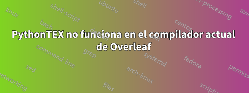 PythonTEX no funciona en el compilador actual de Overleaf