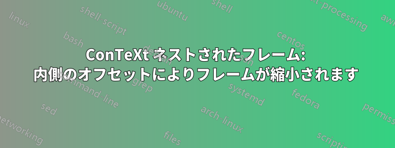 ConTeXt ネストされたフレーム: 内側のオフセットによりフレームが縮小されます