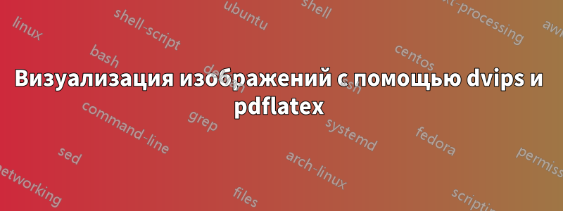 Визуализация изображений с помощью dvips и pdflatex