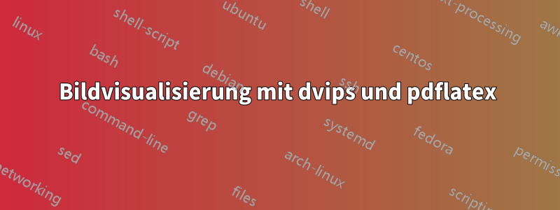 Bildvisualisierung mit dvips und pdflatex