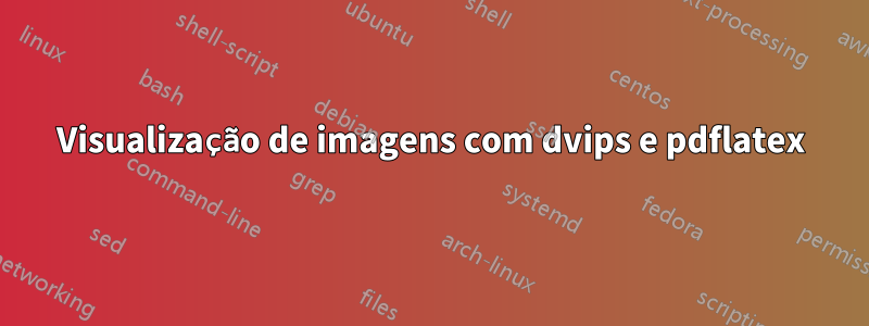 Visualização de imagens com dvips e pdflatex