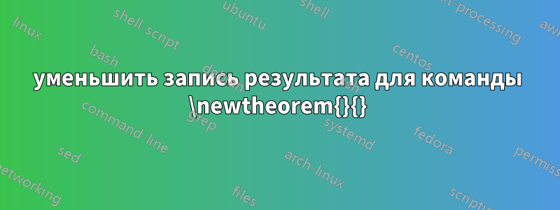 уменьшить запись результата для команды \newtheorem{}{}