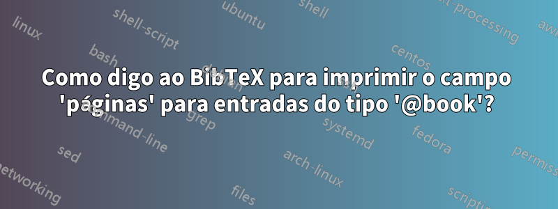 Como digo ao BibTeX para imprimir o campo 'páginas' para entradas do tipo '@book'?