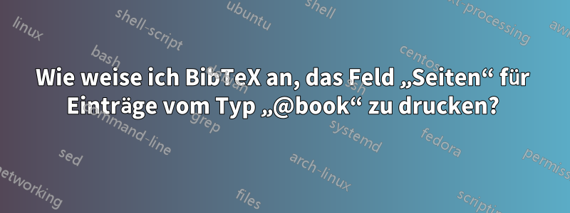 Wie weise ich BibTeX an, das Feld „Seiten“ für Einträge vom Typ „@book“ zu drucken?