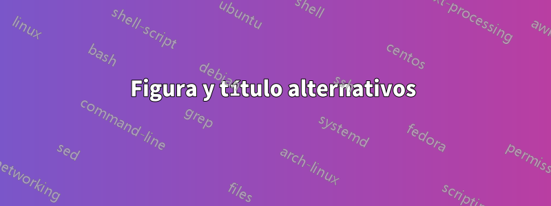 Figura y título alternativos