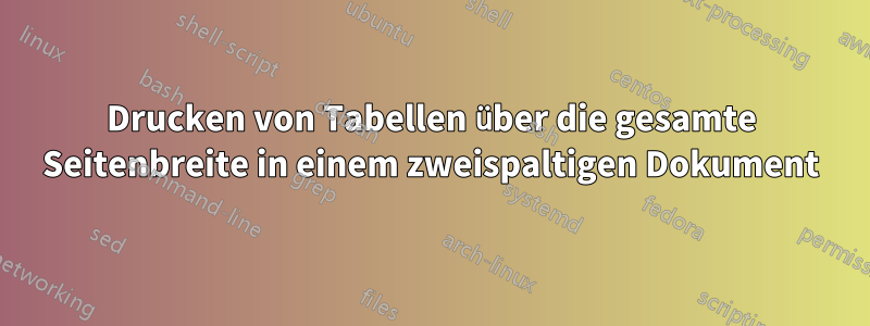 Drucken von Tabellen über die gesamte Seitenbreite in einem zweispaltigen Dokument