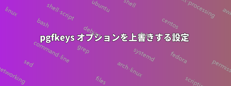 pgfkeys オプションを上書きする設定