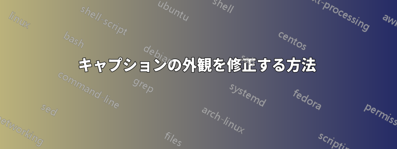 キャプションの外観を修正する方法