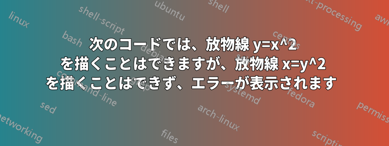 次のコードでは、放物線 y=x^2 を描くことはできますが、放物線 x=y^2 を描くことはできず、エラーが表示されます 