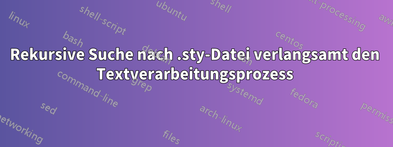 Rekursive Suche nach .sty-Datei verlangsamt den Textverarbeitungsprozess