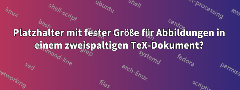 Platzhalter mit fester Größe für Abbildungen in einem zweispaltigen TeX-Dokument?