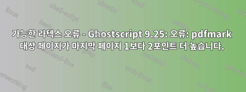 가능한 라텍스 오류 - Ghostscript 9.25: 오류: pdfmark 대상 페이지가 마지막 페이지 1보다 2포인트 더 높습니다.