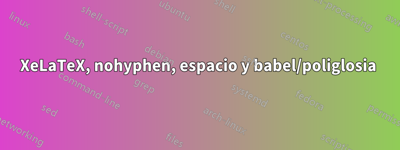 XeLaTeX, nohyphen, espacio y babel/poliglosia