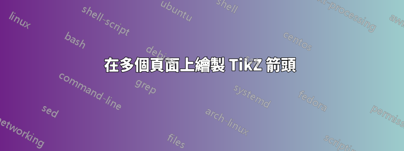 在多個頁面上繪製 TikZ 箭頭