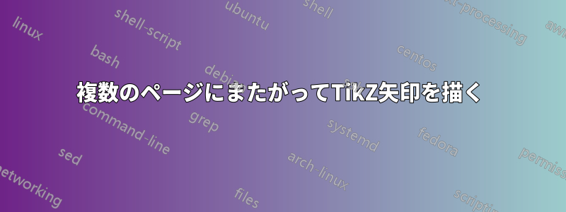 複数のページにまたがってTikZ矢印を描く