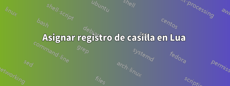 Asignar registro de casilla en Lua