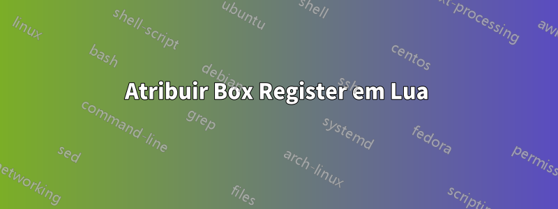 Atribuir Box Register em Lua