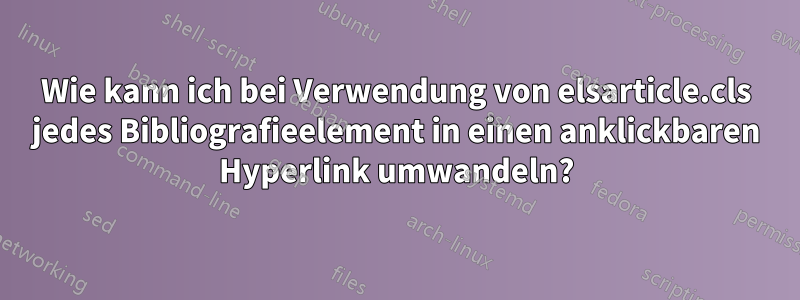 Wie kann ich bei Verwendung von elsarticle.cls jedes Bibliografieelement in einen anklickbaren Hyperlink umwandeln?