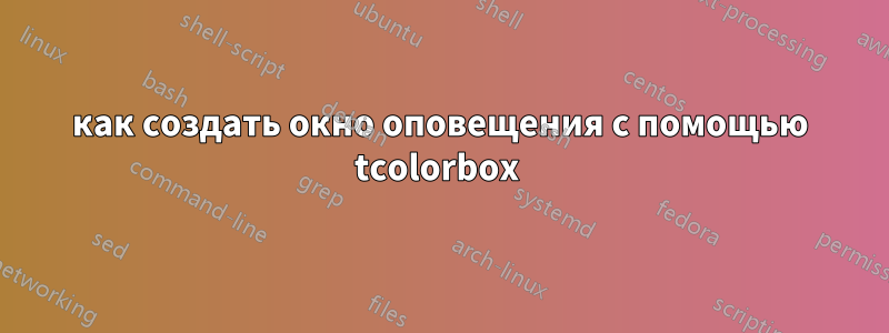 как создать окно оповещения с помощью tcolorbox 