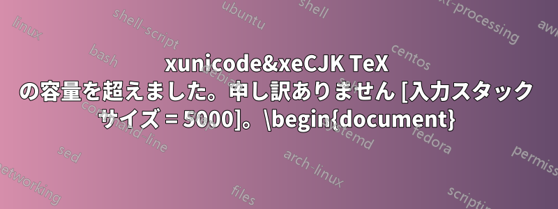 xunicode&xeCJK TeX の容量を超えました。申し訳ありません [入力スタック サイズ = 5000]。\begin{document}