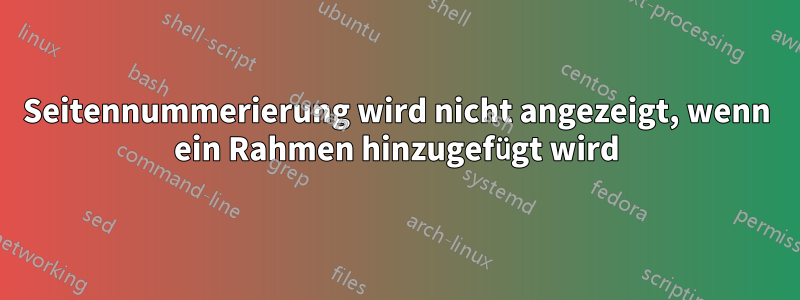 Seitennummerierung wird nicht angezeigt, wenn ein Rahmen hinzugefügt wird